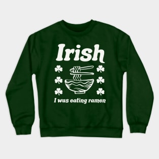 Irish I Was Eating Ramen Noodles Funny St Patricks Day Crewneck Sweatshirt